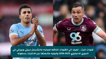 قنوات البث.. تعرف إلى القنوات الناقلة لمباراة مانشستر سيتي وبيرنلي في الدوري الإنجليزي 2025-2026 وكيفية متابعتها عبر الإنترنت بسهولة